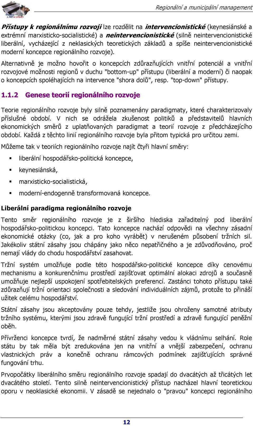 Alternativně je možno hovořit o koncepcích zdůrazňujících vnitřní potenciál a vnitřní rozvojové možnosti regionů v duchu "bottom-up" přístupu (liberální a moderní) či naopak o koncepcích