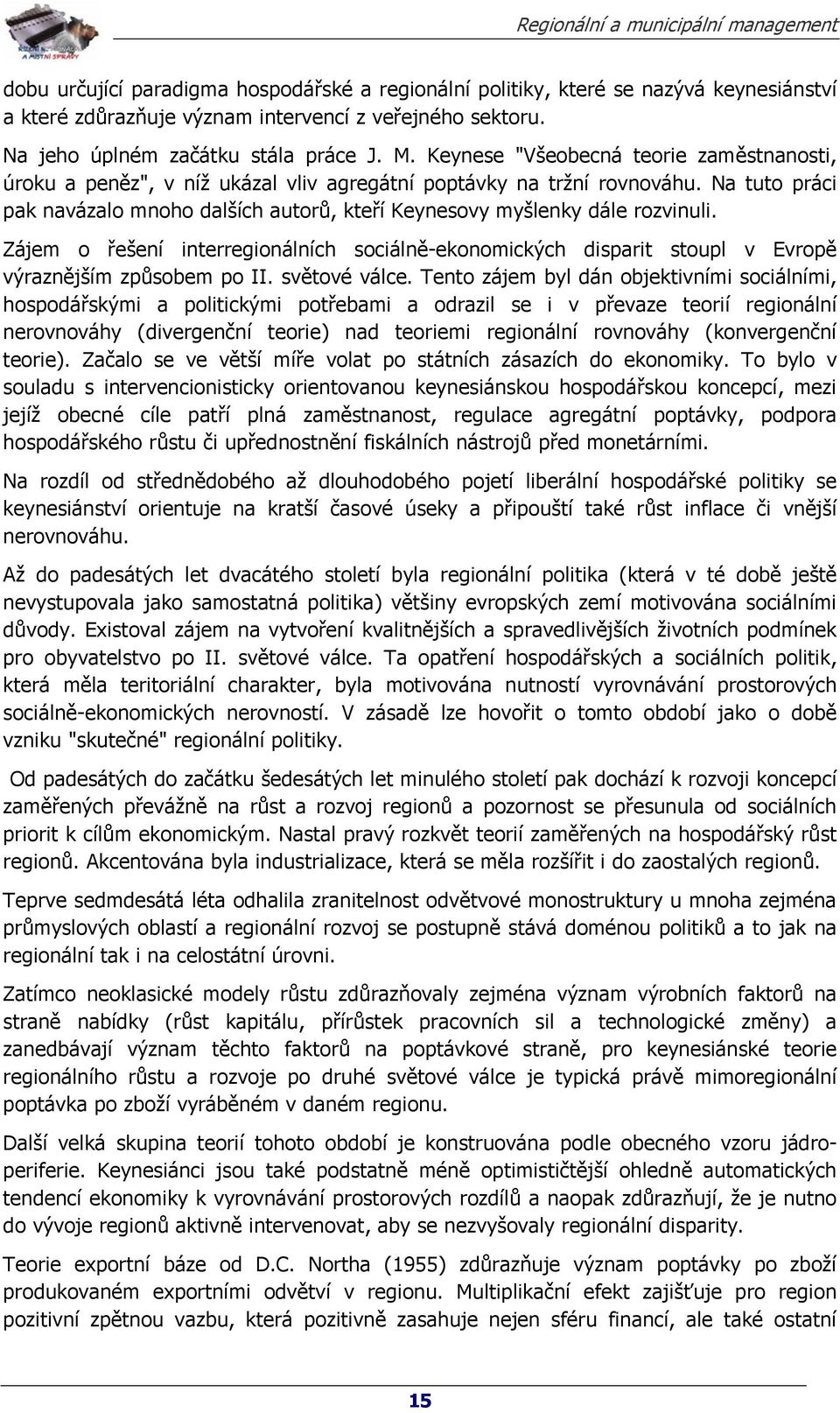 Na tuto práci pak navázalo mnoho dalších autorů, kteří Keynesovy myšlenky dále rozvinuli. Zájem o řešení interregionálních sociálně-ekonomických disparit stoupl v Evropě výraznějším způsobem po II.