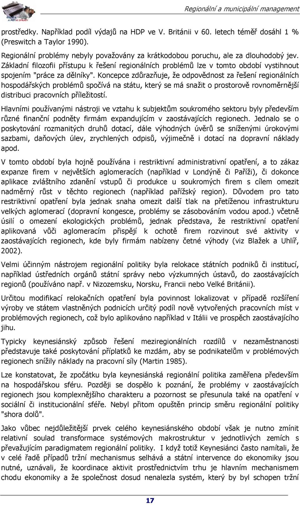 Koncepce zdůrazňuje, že odpovědnost za řešení regionálních hospodářských problémů spočívá na státu, který se má snažit o prostorově rovnoměrnější distribuci pracovních příležitostí.