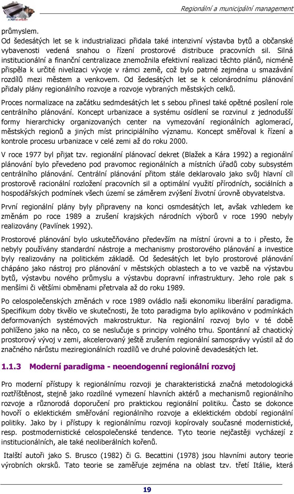 městem a venkovem. Od šedesátých let se k celonárodnímu plánování přidaly plány regionálního rozvoje a rozvoje vybraných městských celků.