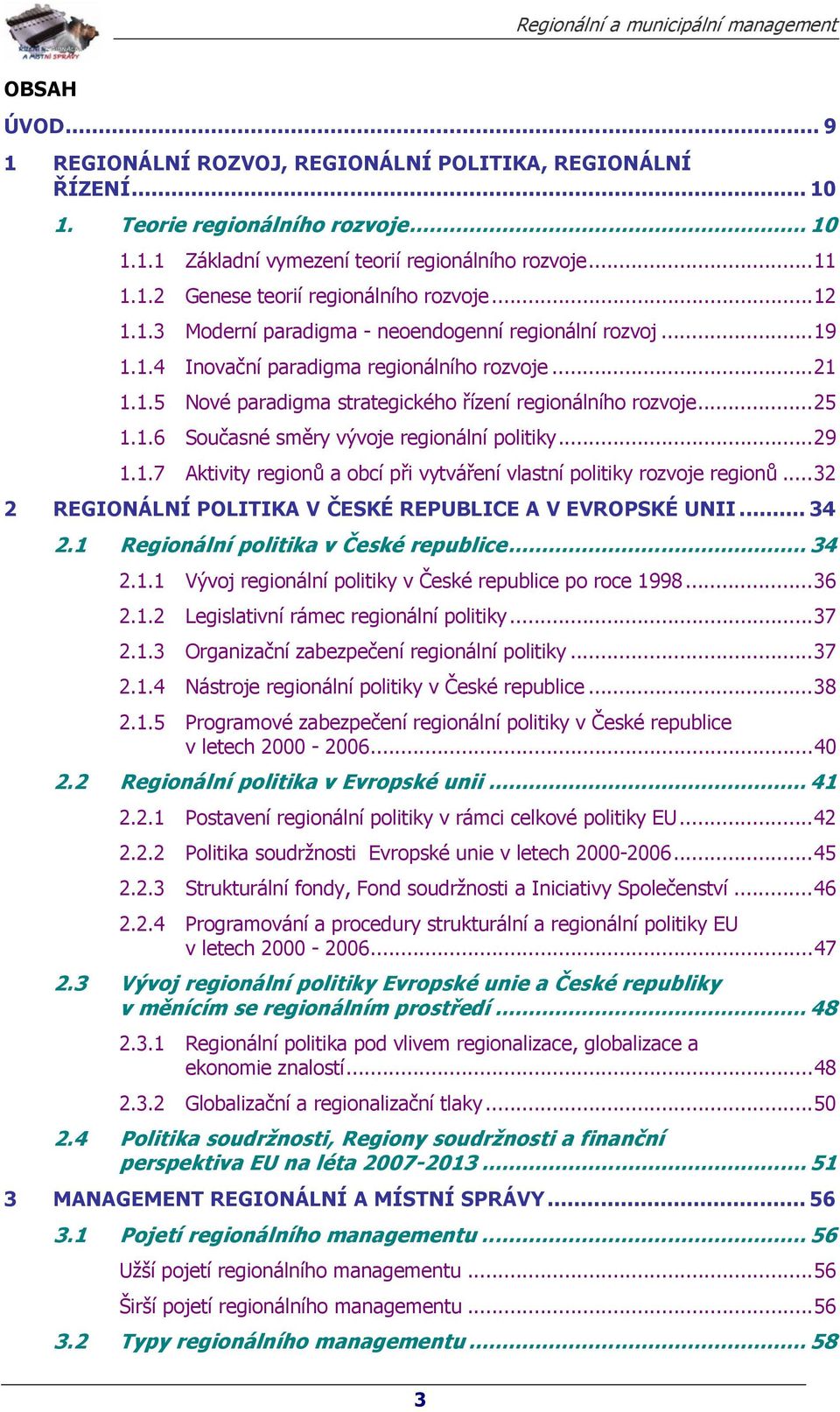 ..29 1.1.7 Aktivity regionů a obcí při vytváření vlastní politiky rozvoje regionů...32 2 REGIONÁLNÍ POLITIKA V ČESKÉ REPUBLICE A V EVROPSKÉ UNII... 34 2.1 Regionální politika v České republice... 34 2.1.1 Vývoj regionální politiky v České republice po roce 1998.