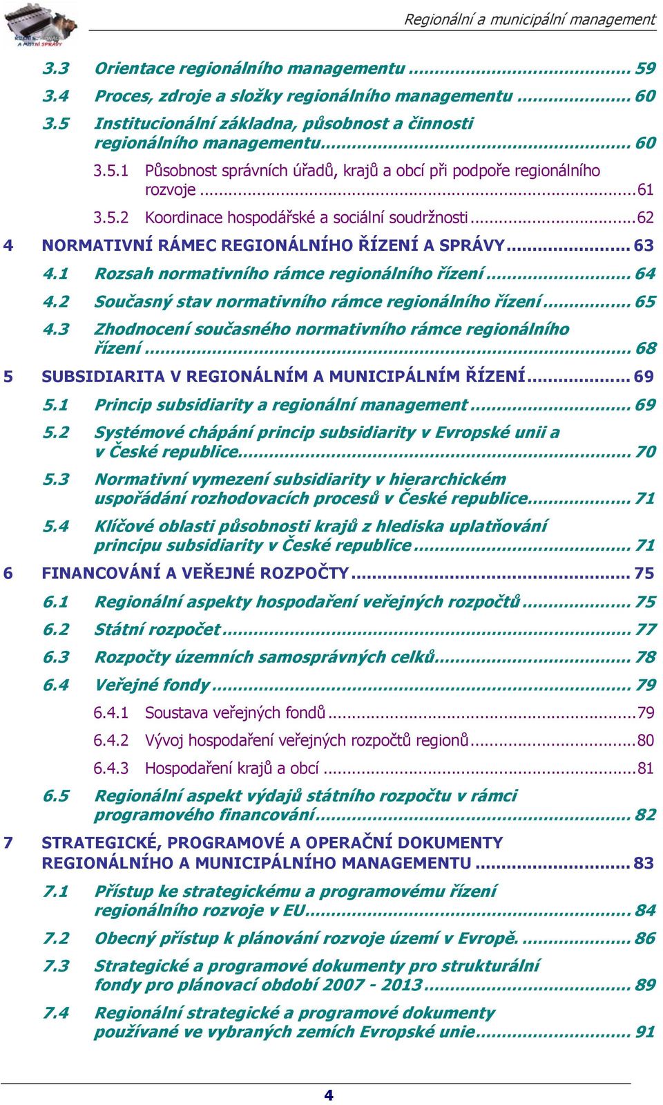 2 Současný stav normativního rámce regionálního řízení... 65 4.3 Zhodnocení současného normativního rámce regionálního řízení... 68 5 SUBSIDIARITA V REGIONÁLNÍM A MUNICIPÁLNÍM ŘÍZENÍ... 69 5.