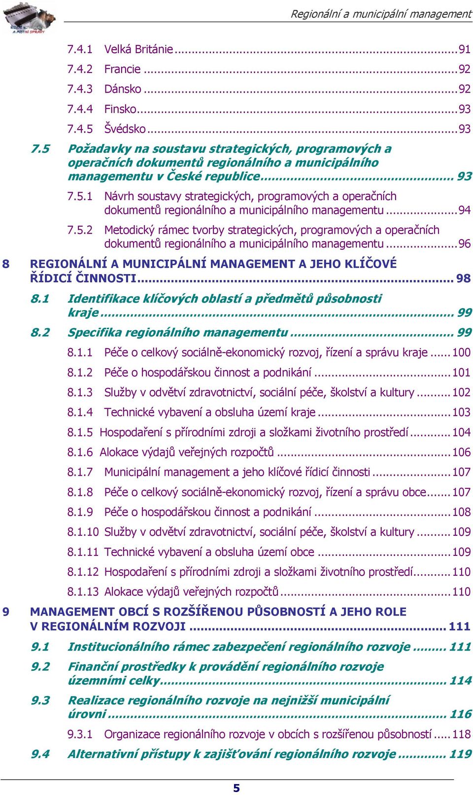 ..94 7.5.2 Metodický rámec tvorby strategických, programových a operačních dokumentů regionálního a municipálního managementu...96 8 REGIONÁLNÍ A MUNICIPÁLNÍ MANAGEMENT A JEHO KLÍČOVÉ ŘÍDICÍ ČINNOSTI.