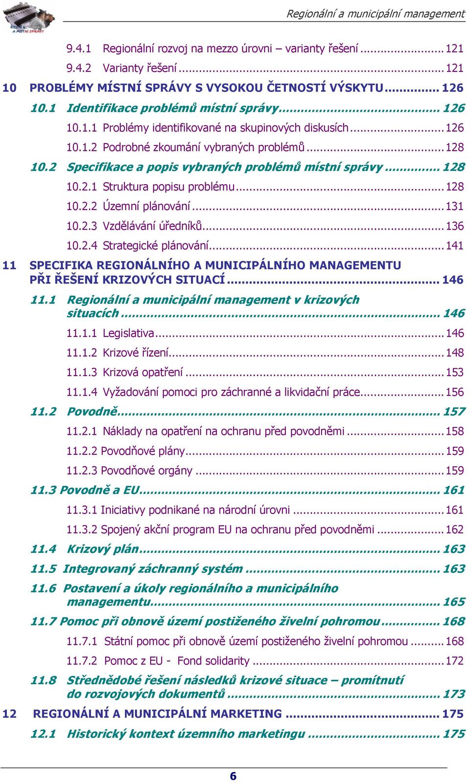 ..136 10.2.4 Strategické plánování...141 11 SPECIFIKA REGIONÁLNÍHO A MUNICIPÁLNÍHO MANAGEMENTU PŘI ŘEŠENÍ KRIZOVÝCH SITUACÍ... 146 11.1 Regionální a municipální management v krizových situacích.