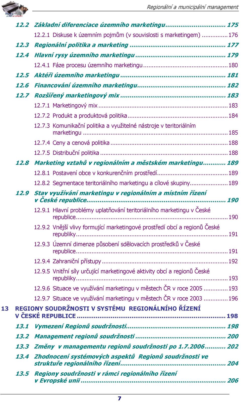 7 Rozšířený marketingový mix... 183 12.7.1 Marketingový mix...183 12.7.2 Produkt a produktová politika...184 12.7.3 Komunikační politika a využitelné nástroje v teritoriálním marketingu...185 12.7.4 Ceny a cenová politika.