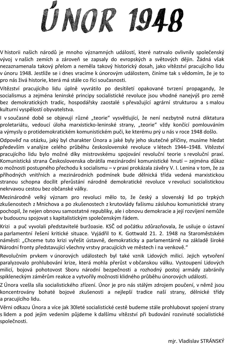 Jestliže se i dnes vracíme k únorovým událostem, činíme tak s vědomím, že je to pro nás živá historie, která má stále co říci současnosti.