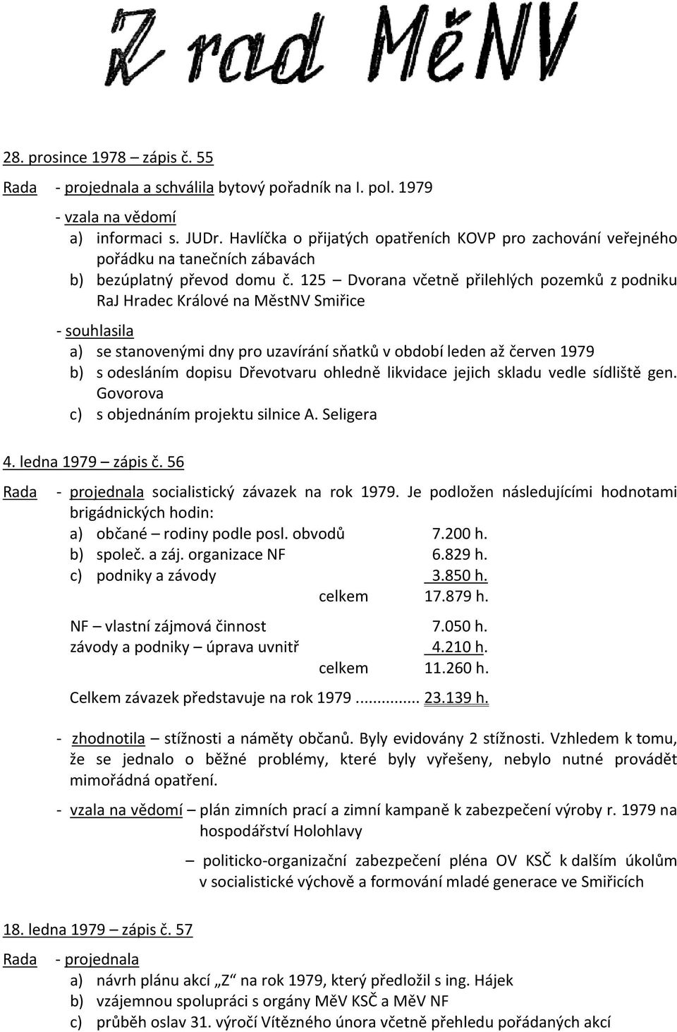 125 Dvorana včetně přilehlých pozemků z podniku RaJ Hradec Králové na MěstNV Smiřice - souhlasila a) se stanovenými dny pro uzavírání sňatků v období leden až červen 1979 b) s odesláním dopisu