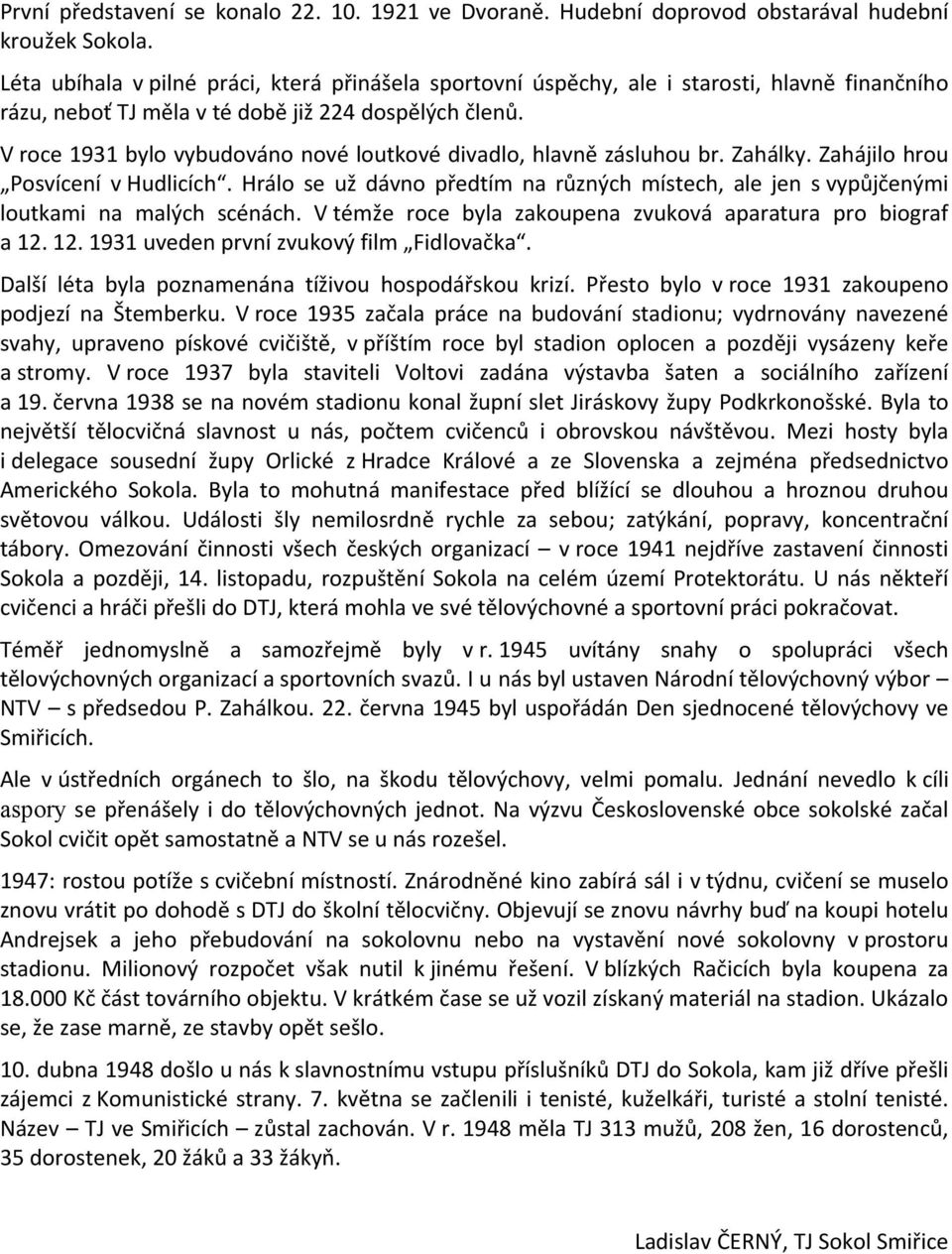 V roce 1931 bylo vybudováno nové loutkové divadlo, hlavně zásluhou br. Zahálky. Zahájilo hrou Posvícení v Hudlicích.