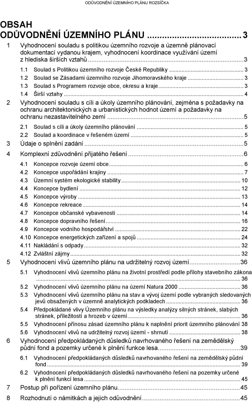 .. 4 2 Vyhodnocení souladu s cíli a úkoly územního plánování, zejména s požadavky na ochranu architektonických a urbanistických hodnot území a požadavky na ochranu nezastavitelného zemí... 5 2.