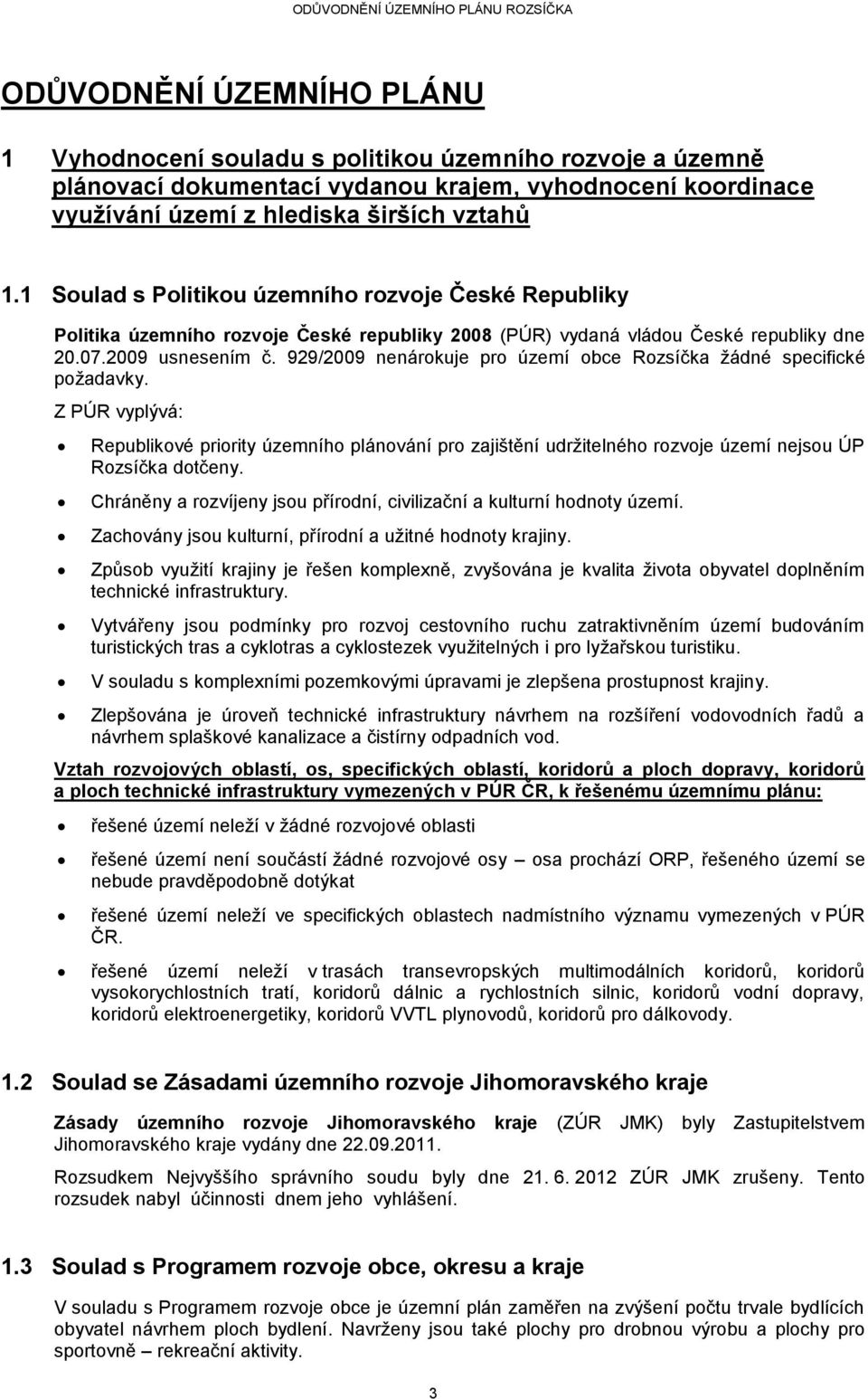 929/2009 nenárokuje pro území obce Rozsíčka žádné specifické požadavky. Z PÚR vyplývá: Republikové priority územního plánování pro zajištění udržitelného rozvoje území nejsou ÚP Rozsíčka dotčeny.