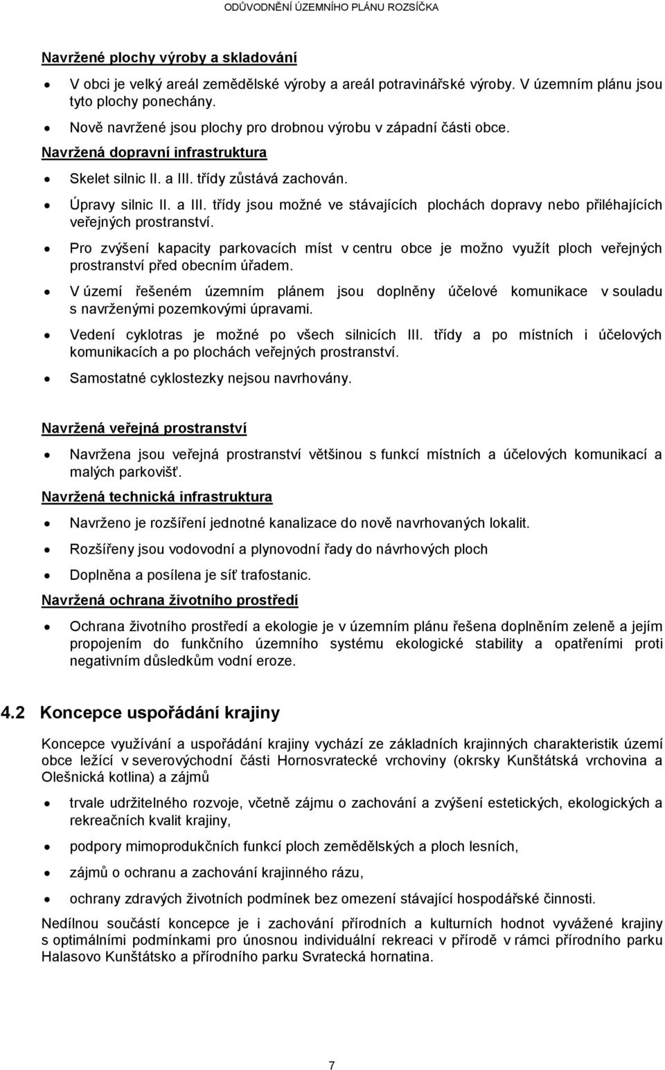 třídy zůstává zachován. Úpravy silnic II. a III. třídy jsou možné ve stávajících plochách dopravy nebo přiléhajících veřejných prostranství.