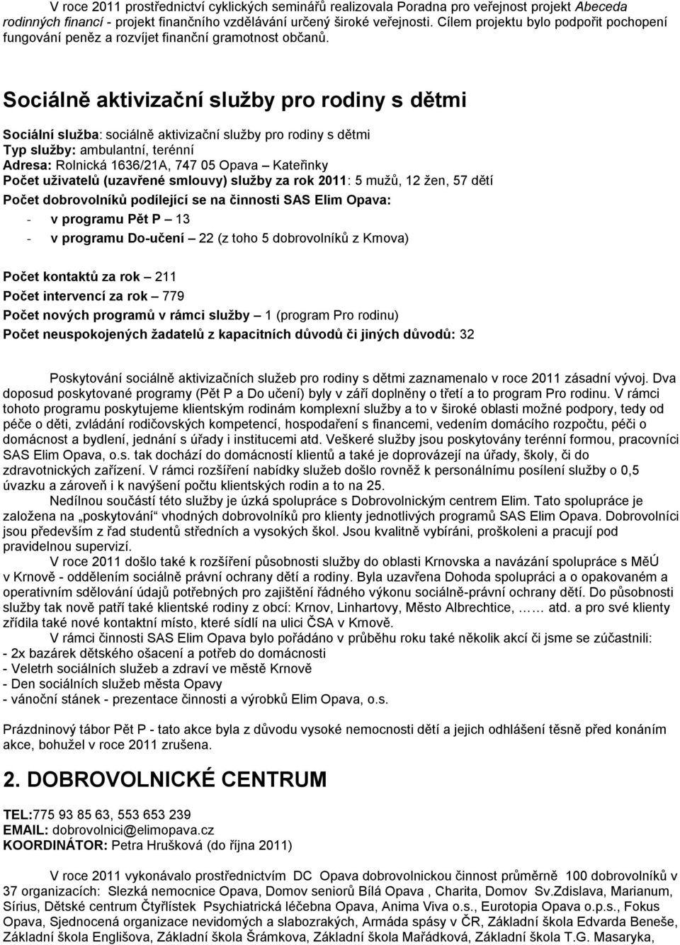 Sociálně aktivizační služby pro rodiny s dětmi Sociální služba: sociálně aktivizační služby pro rodiny s dětmi Typ služby: ambulantní, terénní Adresa: Rolnická 1636/21A, 747 05 Opava Kateřinky Počet