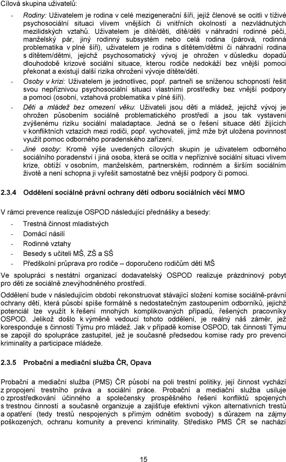 Uživatelem je dítě/děti, dítě/děti v náhradní rodinné péči, manželský pár, jiný rodinný subsystém nebo celá rodina (párová, rodinná problematika v plné šíři), uživatelem je rodina s dítětem/dětmi či