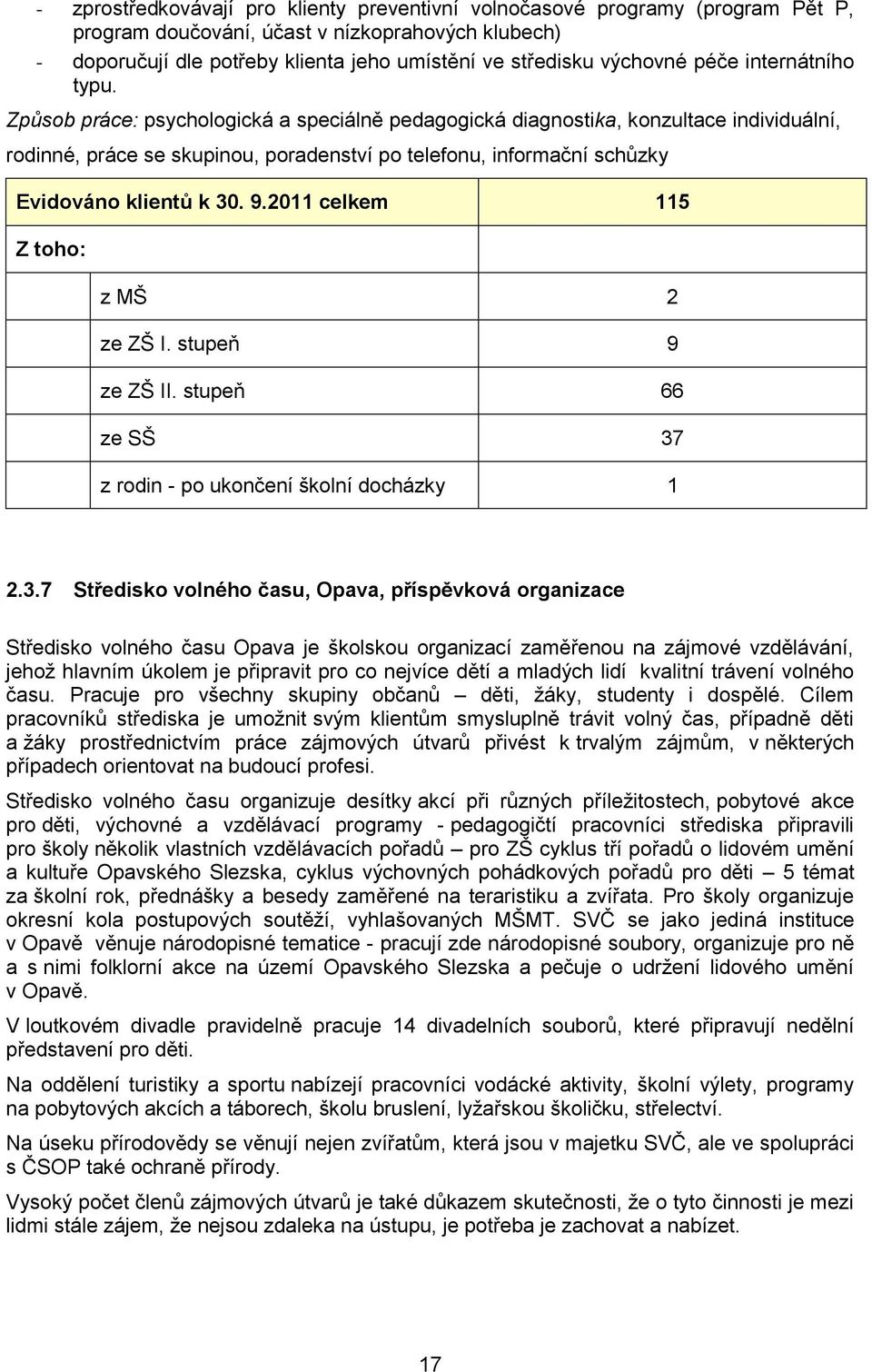 Způsob práce: psychologická a speciálně pedagogická diagnostika, konzultace individuální, rodinné, práce se skupinou, poradenství po telefonu, informační schůzky Evidováno klientů k 30. 9.