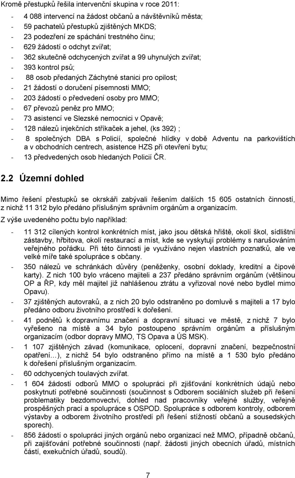 203 žádostí o předvedení osoby pro MMO; - 67 převozů peněz pro MMO; - 73 asistencí ve Slezské nemocnici v Opavě; - 128 nálezů injekčních stříkaček a jehel, (ks 392) ; - 8 společných DBA s Policií,