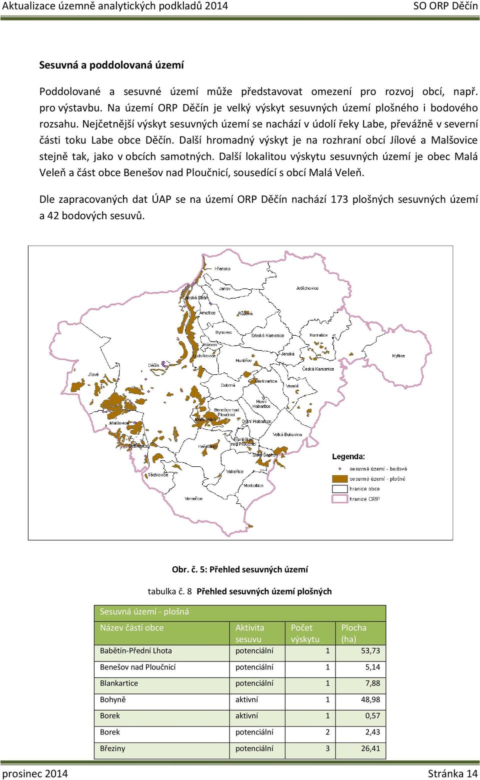 Další hromadný výskyt je na rozhraní obcí Jílové a alšovice stejně tak, jako v obcích samotných.