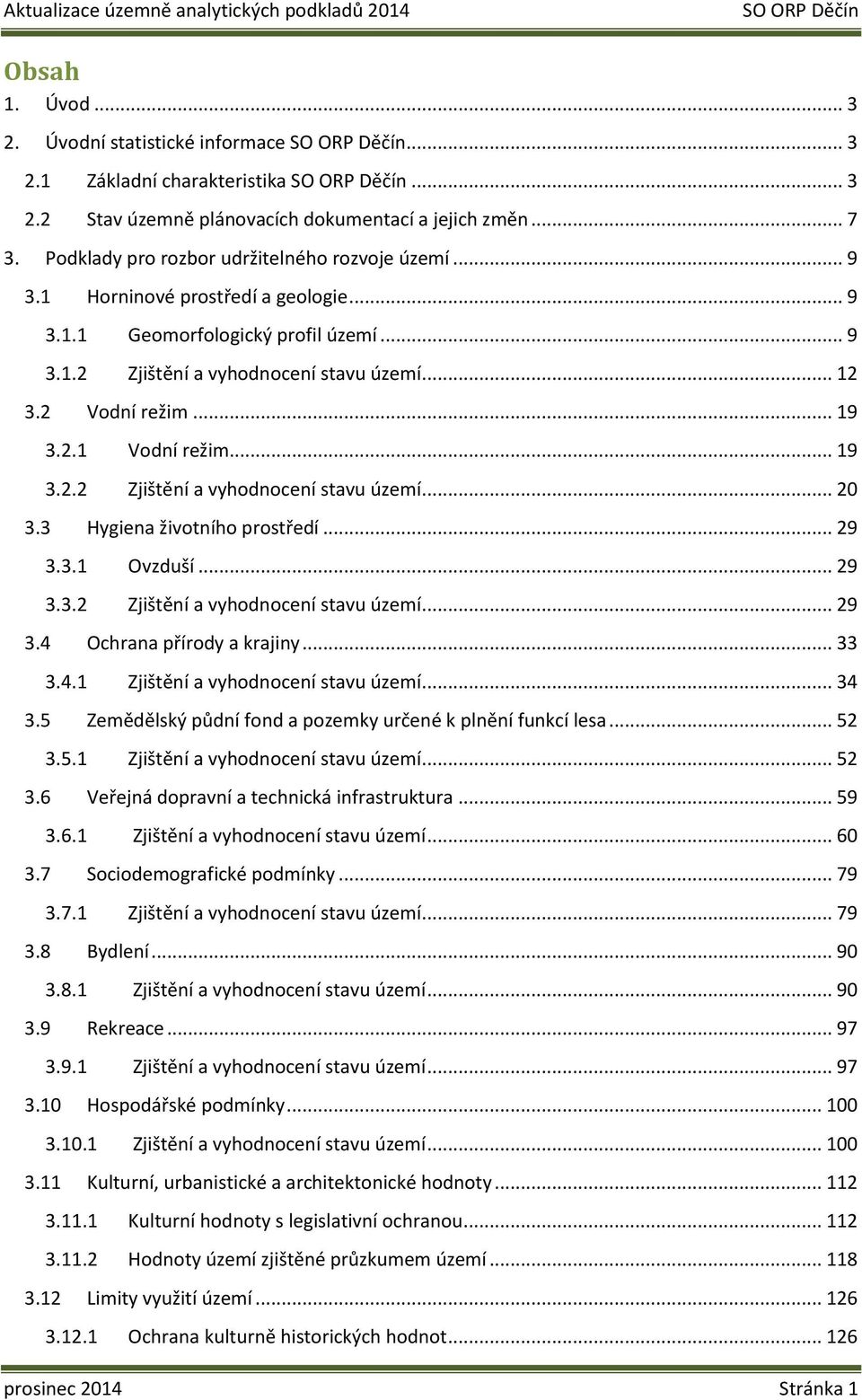 3 Hygiena životního prostředí... 29 3.3.1 Ovzduší... 29 3.3.2 Zjištění a vyhodnocení stavu území... 29 3.4 Ochrana přírody a krajiny... 33 3.4.1 Zjištění a vyhodnocení stavu území... 34 3.