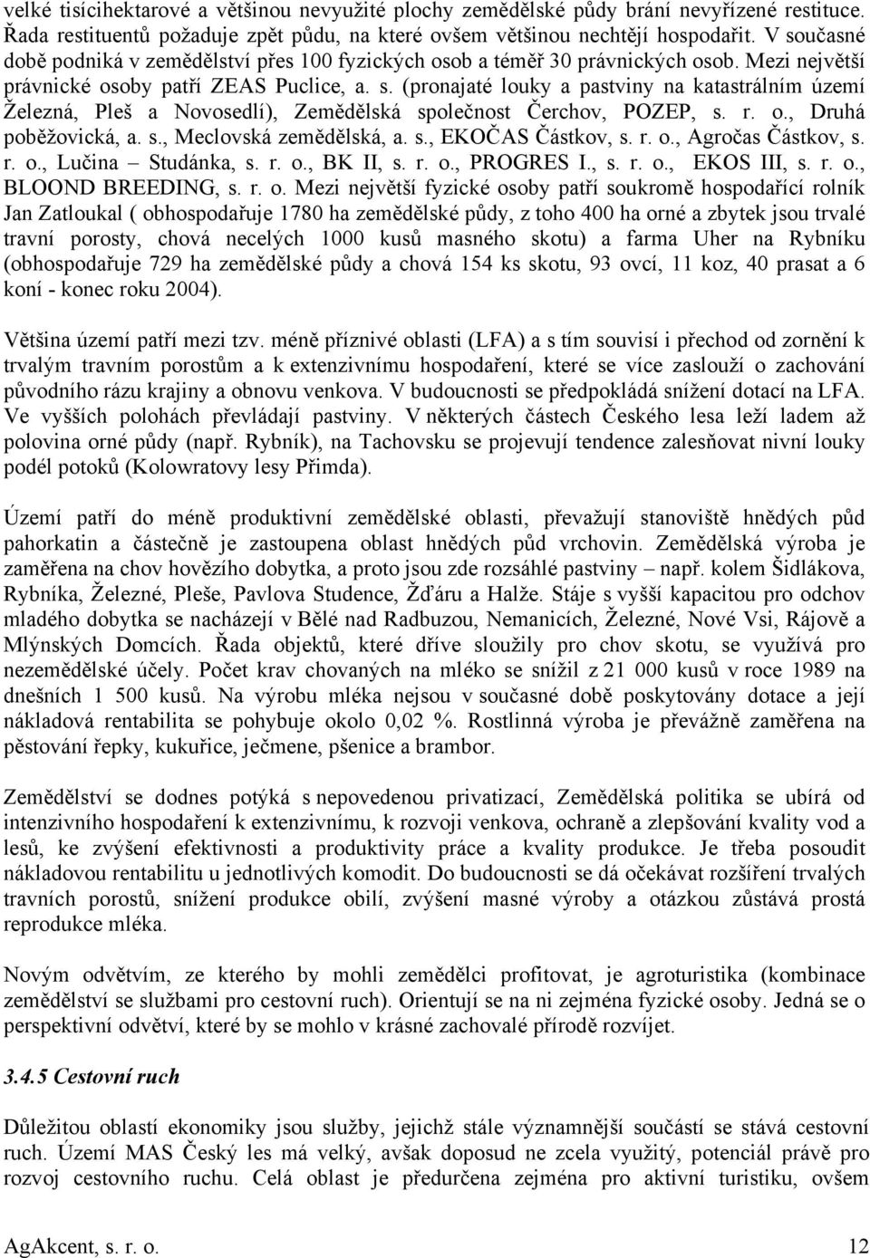 r. o., Druhá poběžovická, a. s., Meclovská zemědělská, a. s., EKOČAS Částkov, s. r. o., Agročas Částkov, s. r. o., Lučina Studánka, s. r. o., BK II, s. r. o., PROGRES I., s. r. o., EKOS III, s. r. o., BLOOND BREEDING, s.