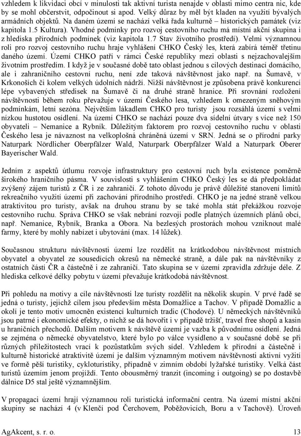 Vhodné podmínky pro rozvoj cestovního ruchu má místní akční skupina i z hlediska přírodních podmínek (viz kapitola 1.7 Stav životního prostředí).