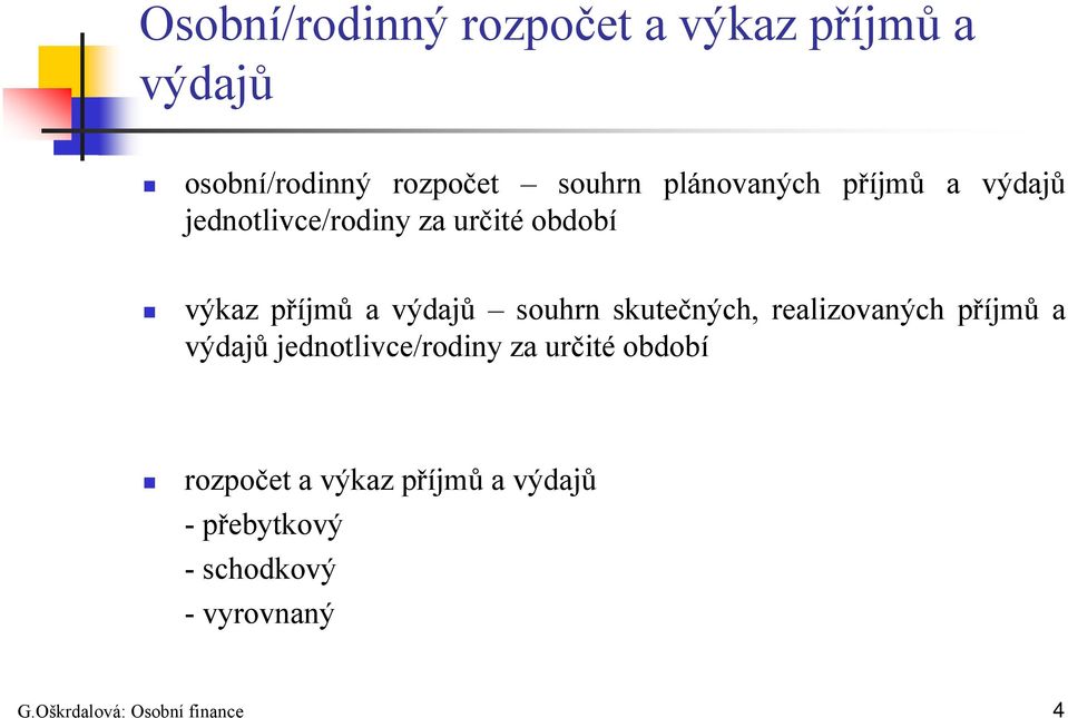 souhrn skutečných, realizovaných příjmů a výdajů jednotlivce/rodiny za určité období