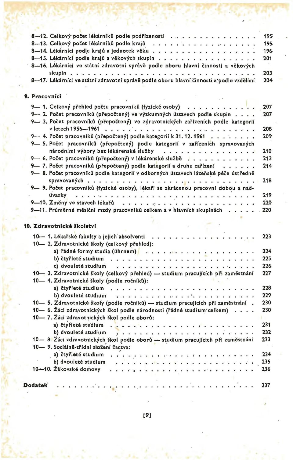 Pracovnici 9-1. Celkový přehled počtu pracovníků (fyzické osoby).......... 207 9-2. Počet pracovníků (přepočte~ý) ve výzkumných ústavech podle skupin... 207 9-3.