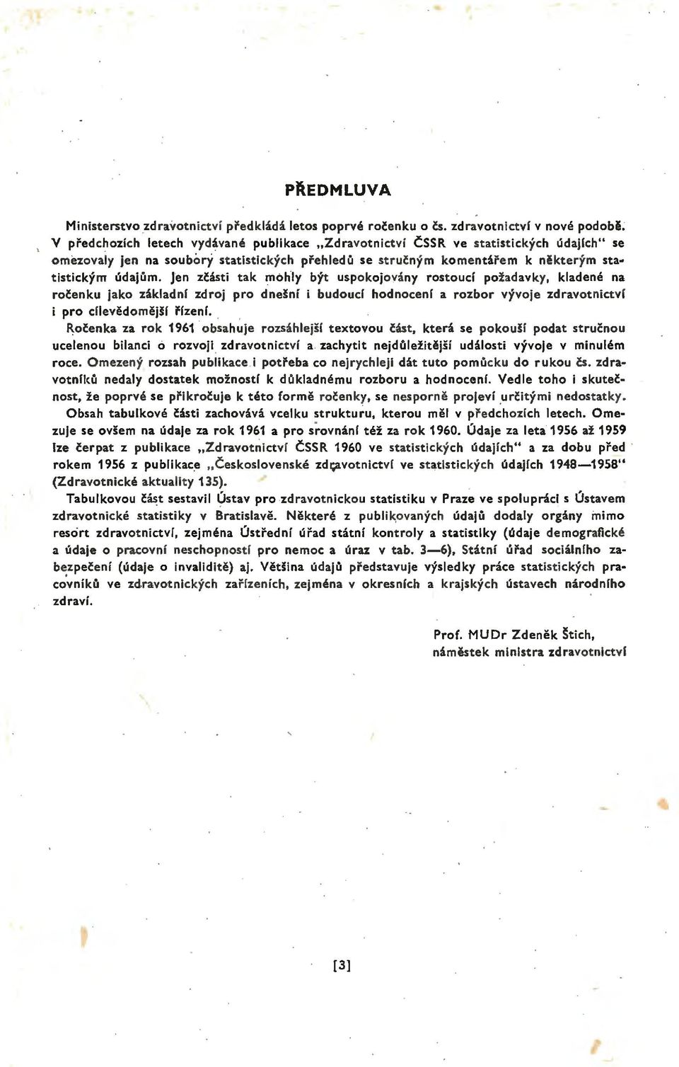 Jen zčásti tak mohly být uspokojovány rostoucí požadavky, kladené na ročenku jako základní zdroj pro dnešní i budoucf hodnocení a rozbor vývoje zdravotnictví i pro cílevědomější řízení.