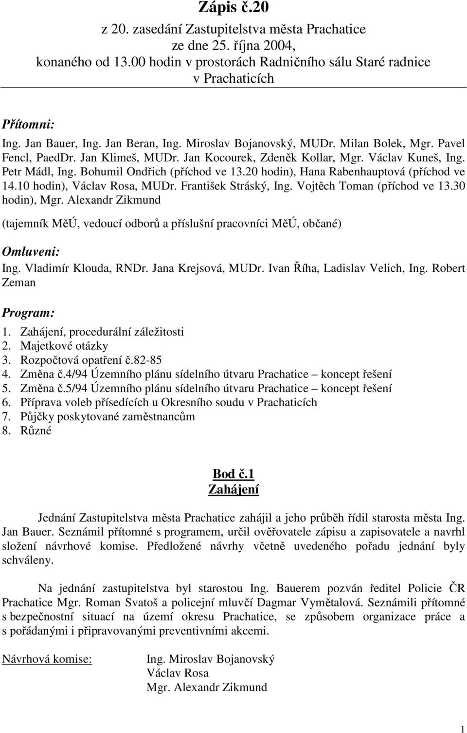 20 hodin), Hana Rabenhauptová (příchod ve 14.10 hodin), Václav Rosa, MUDr. František Stráský, Ing. Vojtěch Toman (příchod ve 13.30 hodin), Mgr.