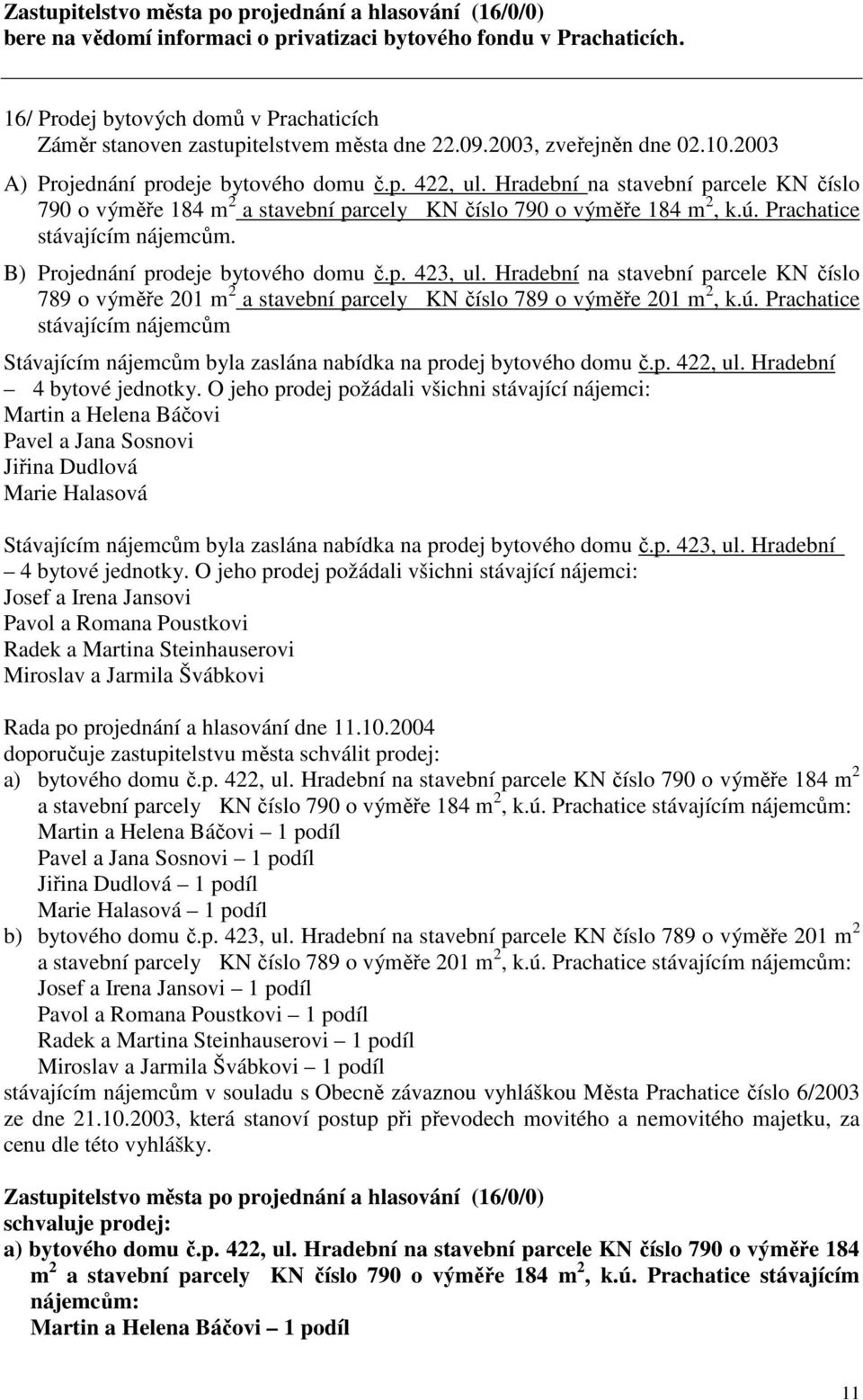 B) Projednání prodeje bytového domu č.p. 423, ul. Hradební na stavební parcele KN číslo 789 o výměře 201 m 2 a stavební parcely KN číslo 789 o výměře 201 m 2, k.ú.