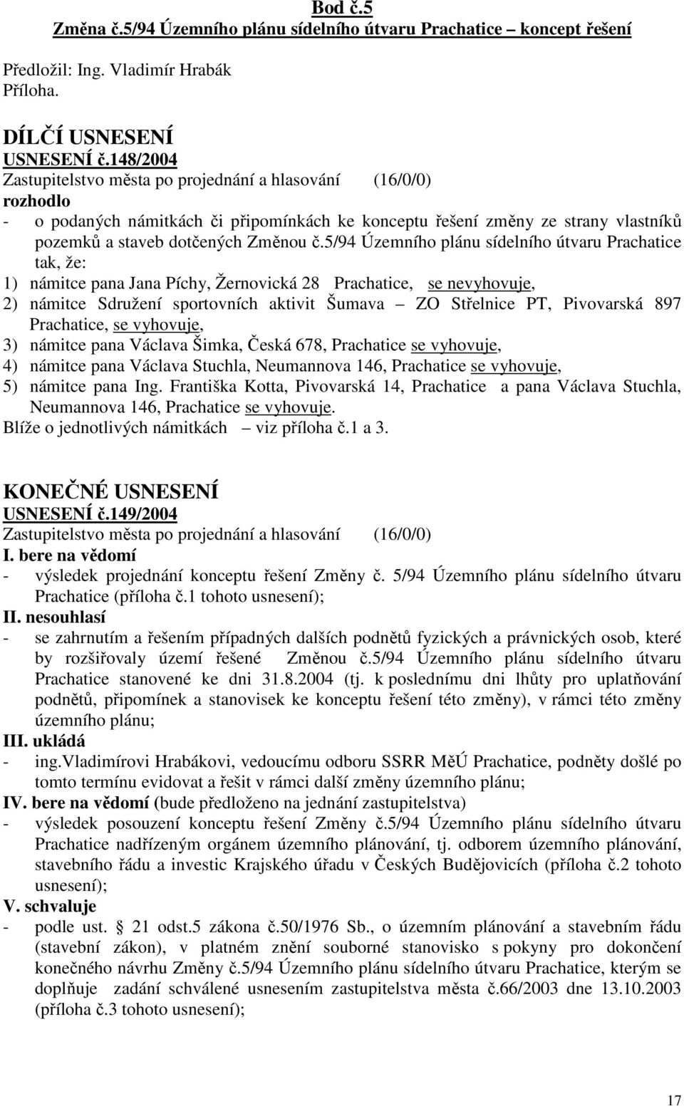 5/94 Územního plánu sídelního útvaru Prachatice tak, že: 1) námitce pana Jana Píchy, Žernovická 28 Prachatice, se nevyhovuje, 2) námitce Sdružení sportovních aktivit Šumava ZO Střelnice PT,