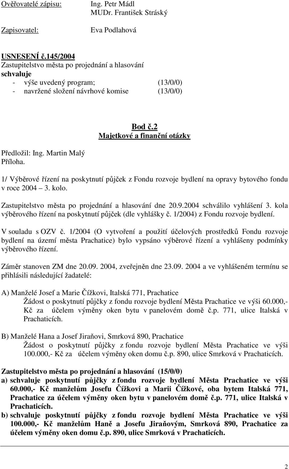 2 Majetkové a finanční otázky 1/ Výběrové řízení na poskytnutí půjček z Fondu rozvoje bydlení na opravy bytového fondu v roce 2004 3. kolo. Zastupitelstvo města po projednání a hlasování dne 20.9.