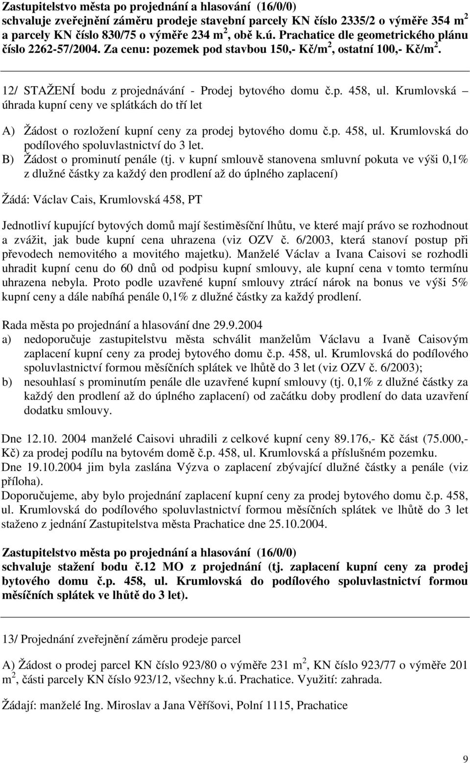 Krumlovská úhrada kupní ceny ve splátkách do tří let A) Žádost o rozložení kupní ceny za prodej bytového domu č.p. 458, ul. Krumlovská do podílového spoluvlastnictví do 3 let.