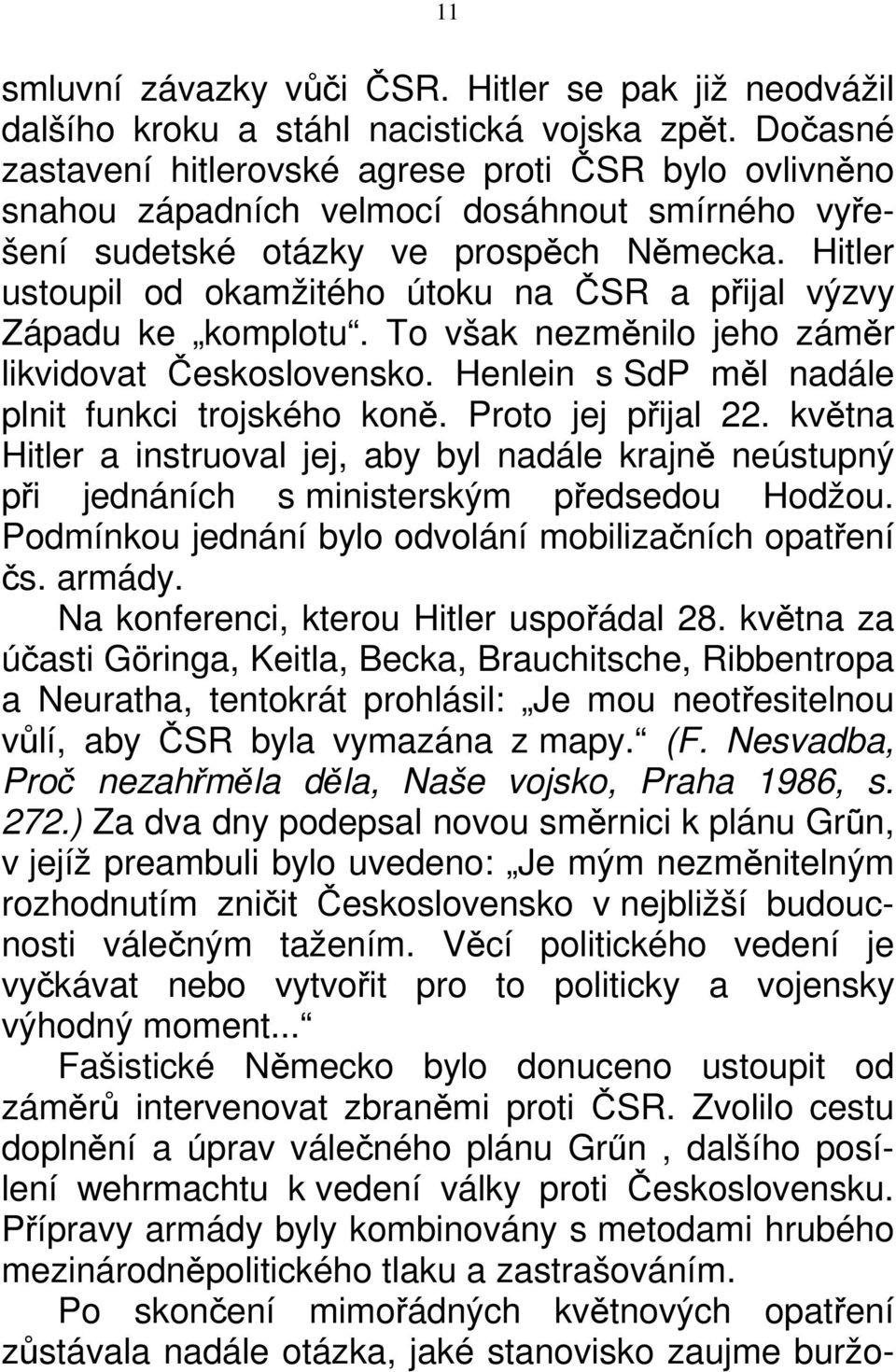 Hitler ustoupil od okamžitého útoku na ČSR a přijal výzvy Západu ke komplotu. To však nezměnilo jeho záměr likvidovat Československo. Henlein s SdP měl nadále plnit funkci trojského koně.