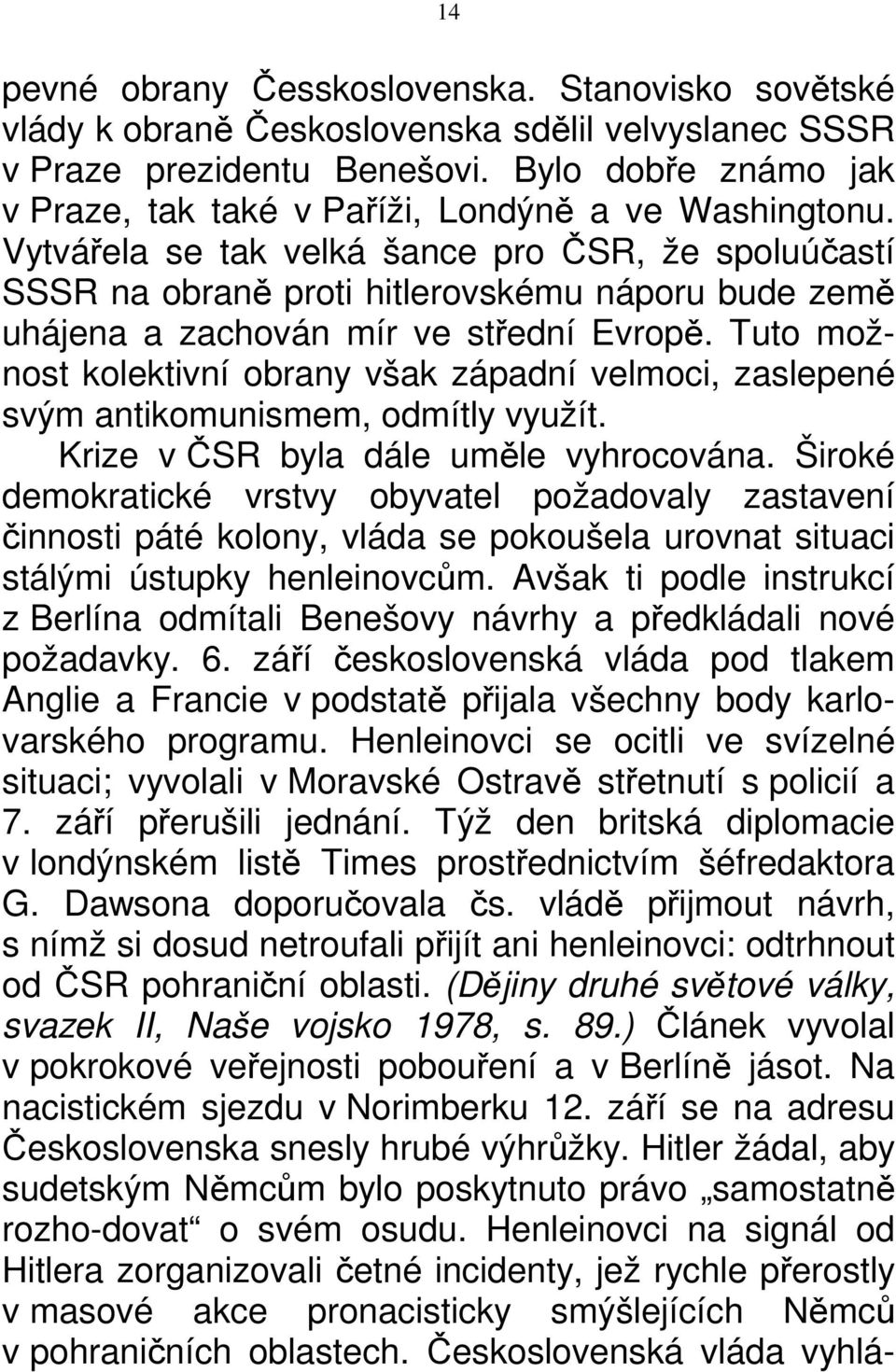 Vytvářela se tak velká šance pro ČSR, že spoluúčastí SSSR na obraně proti hitlerovskému náporu bude země uhájena a zachován mír ve střední Evropě.