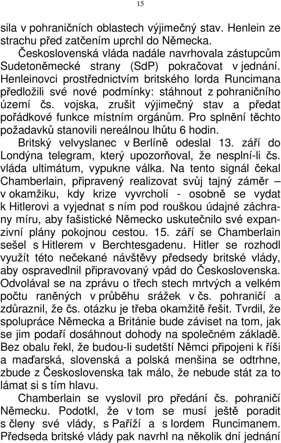 Pro splnění těchto požadavků stanovili nereálnou lhůtu 6 hodin. Britský velvyslanec v Berlíně odeslal 13. září do Londýna telegram, který upozorňoval, že nesplní-li čs. vláda ultimátum, vypukne válka.