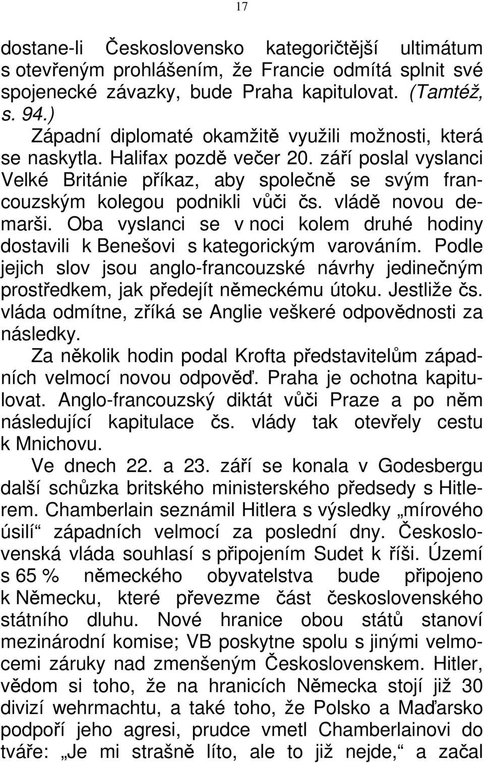 vládě novou demarši. Oba vyslanci se v noci kolem druhé hodiny dostavili k Benešovi s kategorickým varováním.