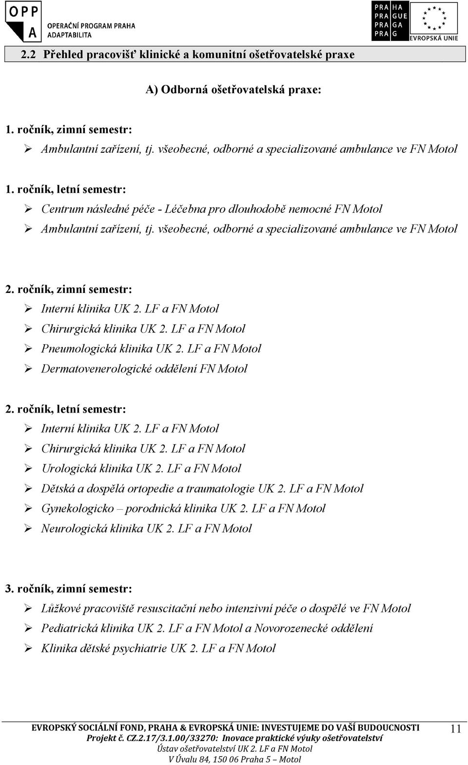 všeobecné, odborné a specializované ambulance ve FN Motol 2. ročník, zimní semestr: Interní klinika UK 2. LF a FN Motol Chirurgická klinika UK 2. LF a FN Motol Pneumologická klinika UK 2.