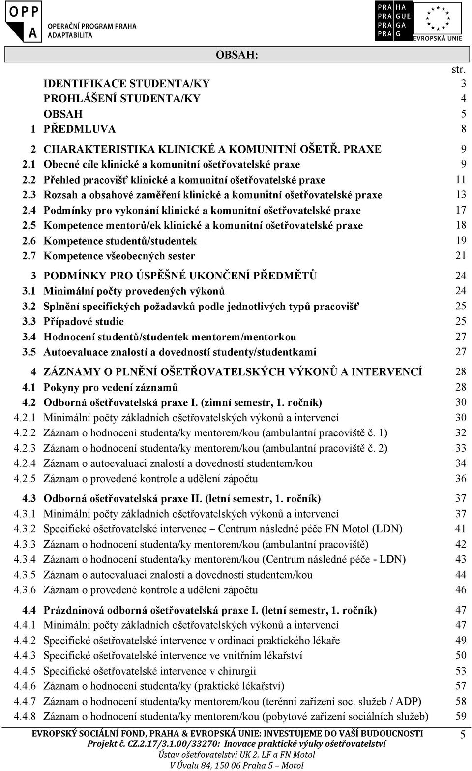 3 Rozsah a obsahové zaměření klinické a komunitní ošetřovatelské praxe 13 2.4 Podmínky pro vykonání klinické a komunitní ošetřovatelské praxe 17 2.