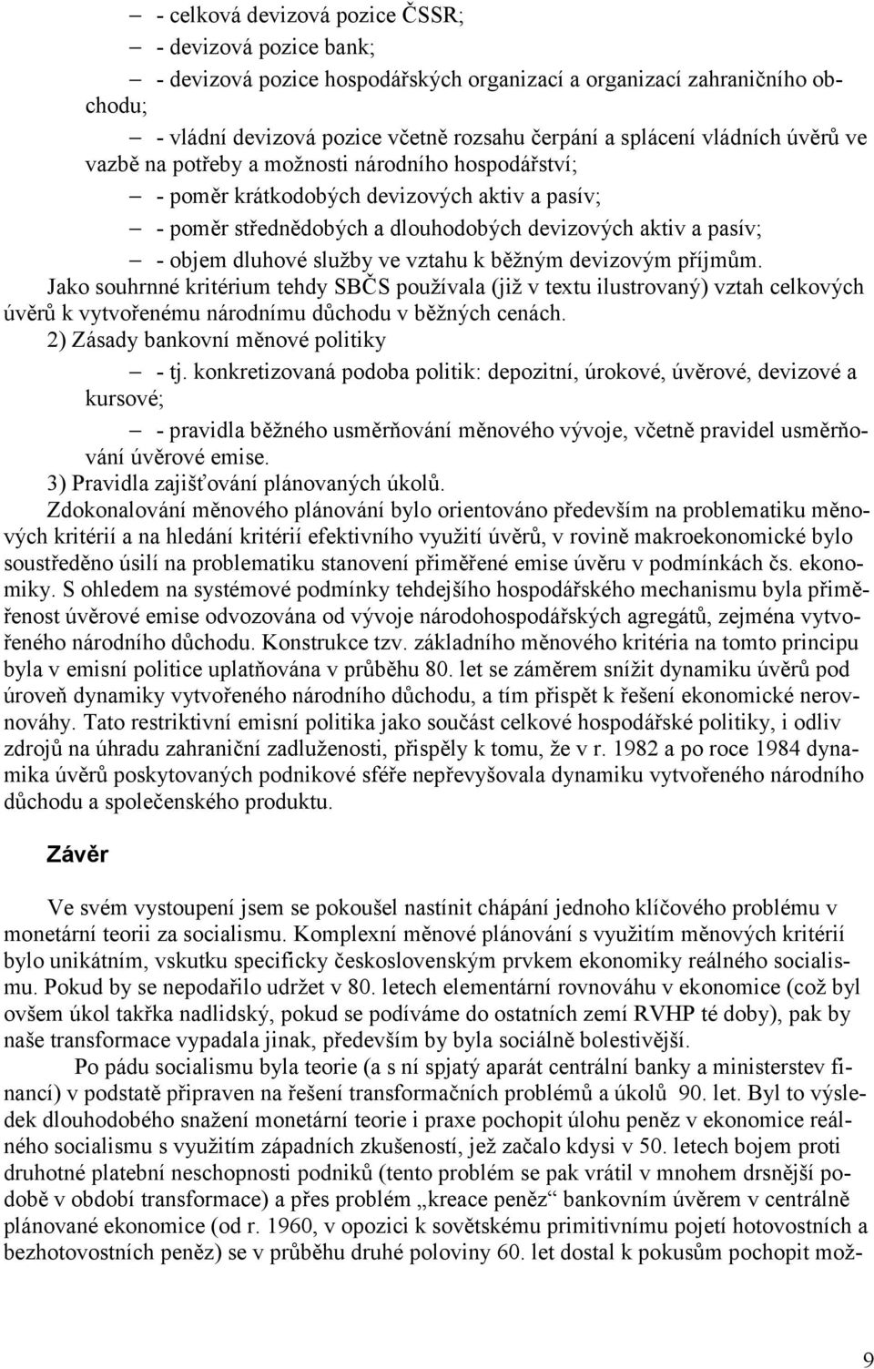 služby ve vztahu k běžným devizovým příjmům. Jako souhrnné kritérium tehdy SBČS používala (již v textu ilustrovaný) vztah celkových úvěrů k vytvořenému národnímu důchodu v běžných cenách.