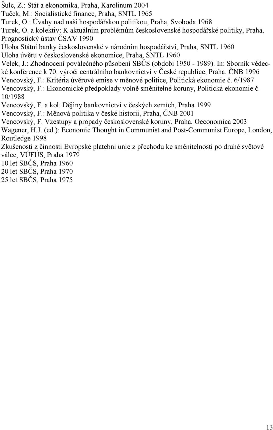 československé ekonomice, Praha, SNTL 1960 Velek, J.: Zhodnocení poválečného působení SBČS (období 1950-1989). In: Sborník vědecké konference k 70.