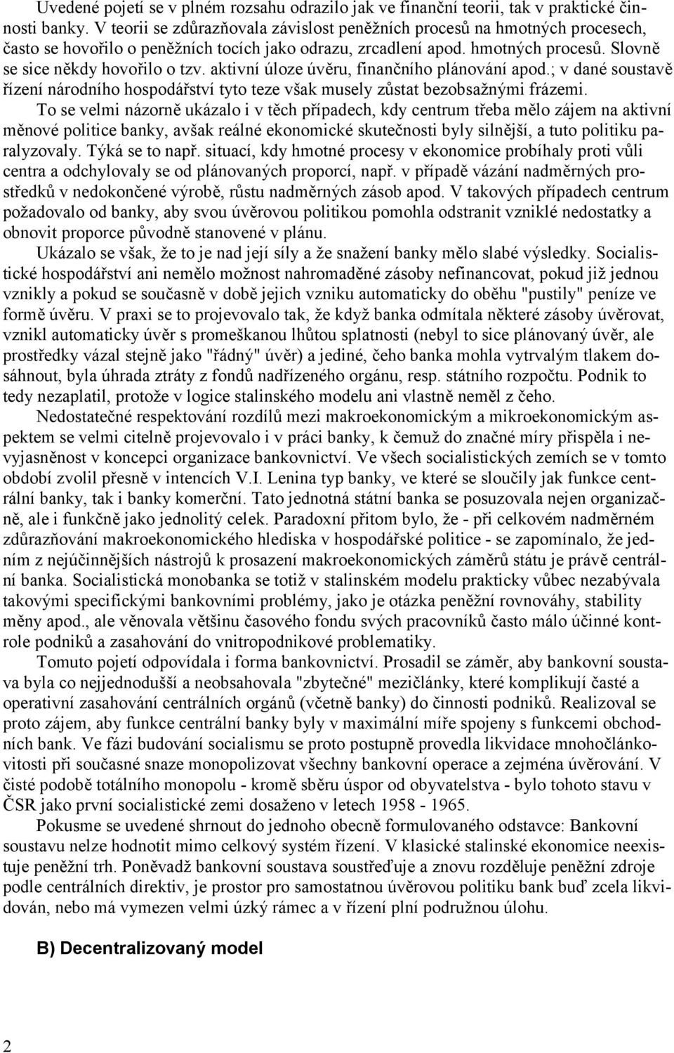 aktivní úloze úvěru, finančního plánování apod.; v dané soustavě řízení národního hospodářství tyto teze však musely zůstat bezobsažnými frázemi.