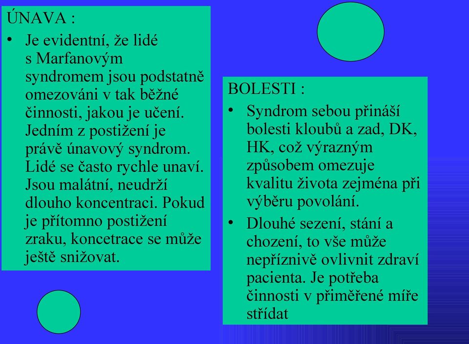 Pokud je přítomno postižení zraku, koncetrace se může ještě snižovat.