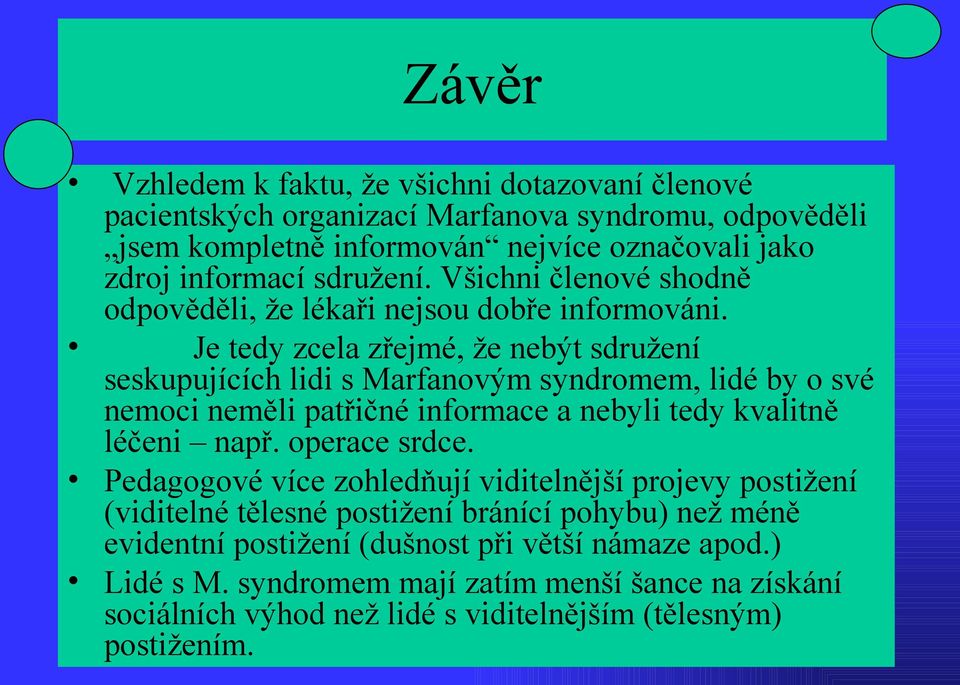 Je tedy zcela zřejmé, že nebýt sdružení seskupujících lidi s Marfanovým syndromem, lidé by o své nemoci neměli patřičné informace a nebyli tedy kvalitně léčeni např. operace srdce.