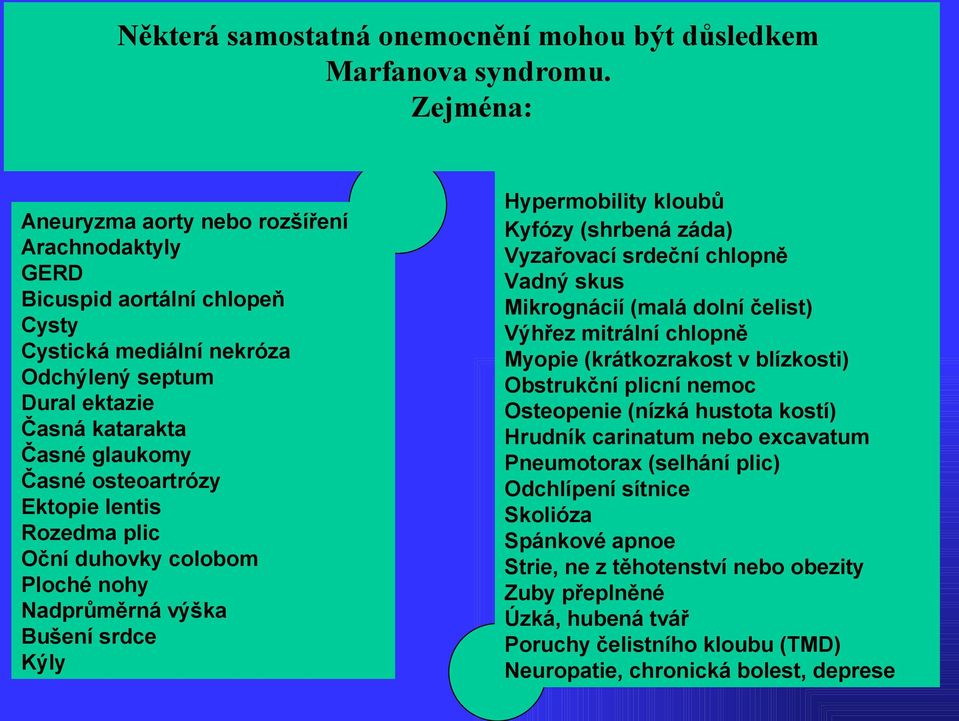 Ektopie lentis Rozedma plic Oční duhovky colobom Ploché nohy Nadprůměrná výška Bušení srdce Kýly Hypermobility kloubů Kyfózy (shrbená záda) Vyzařovací srdeční chlopně Vadný skus Mikrognácií (malá