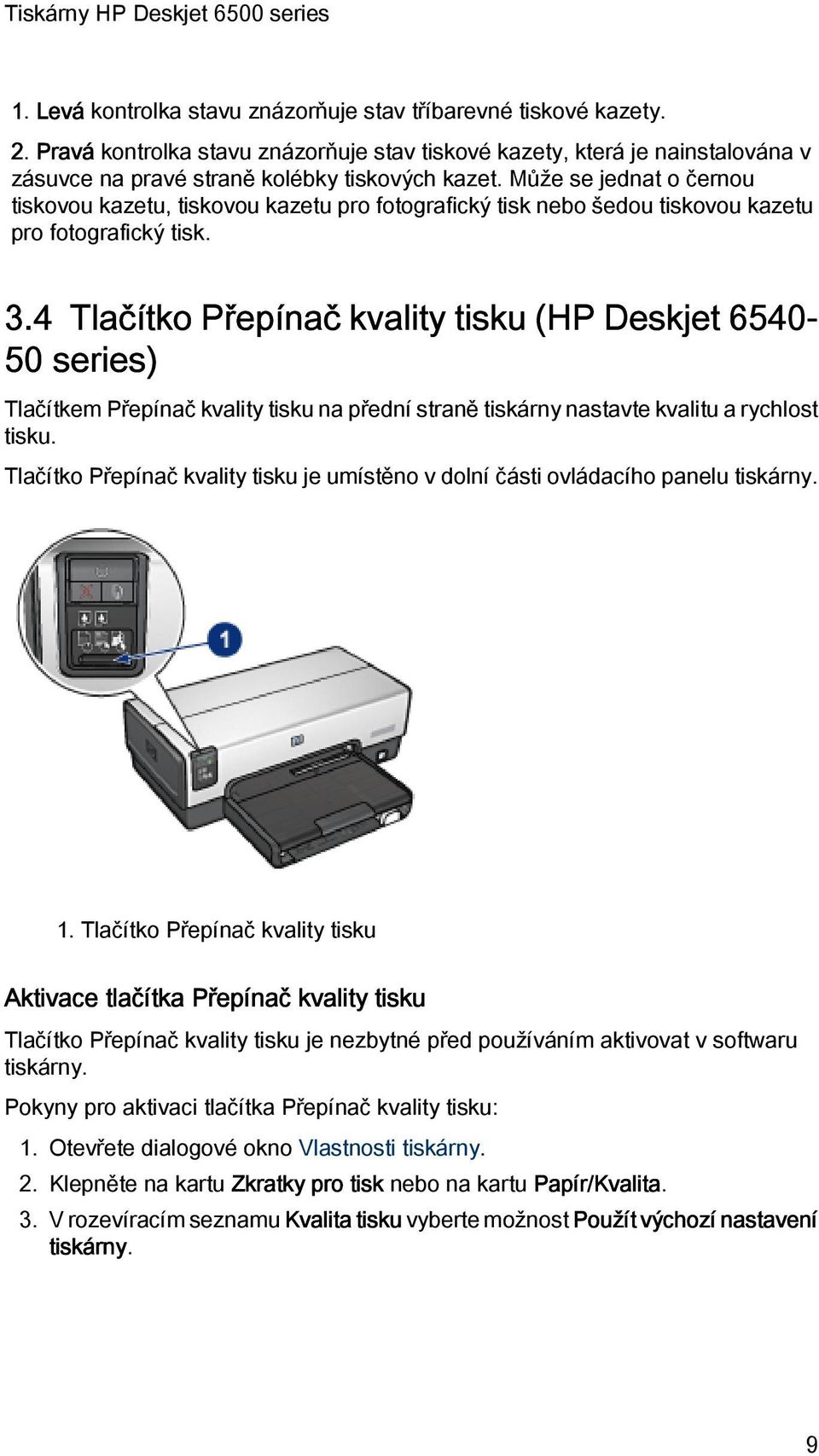 4 Tlačítko Přepínač kvality tisku (HP Deskjet 6540-50 series) Tlačítkem Přepínač kvality tisku na přední straně tiskárny nastavte kvalitu a rychlost tisku.