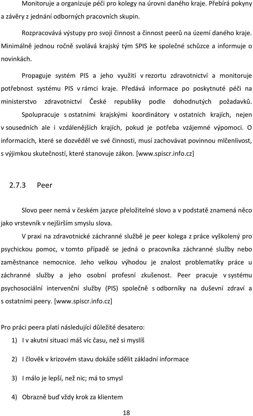 Propaguje systém PIS a jeho využití v rezortu zdravotnictví a monitoruje potřebnost systému PIS v rámci kraje.