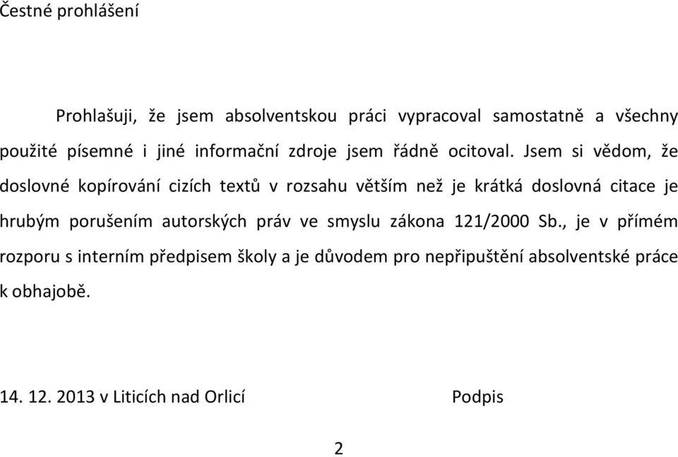 Jsem si vědom, že doslovné kopírování cizích textů v rozsahu větším než je krátká doslovná citace je hrubým