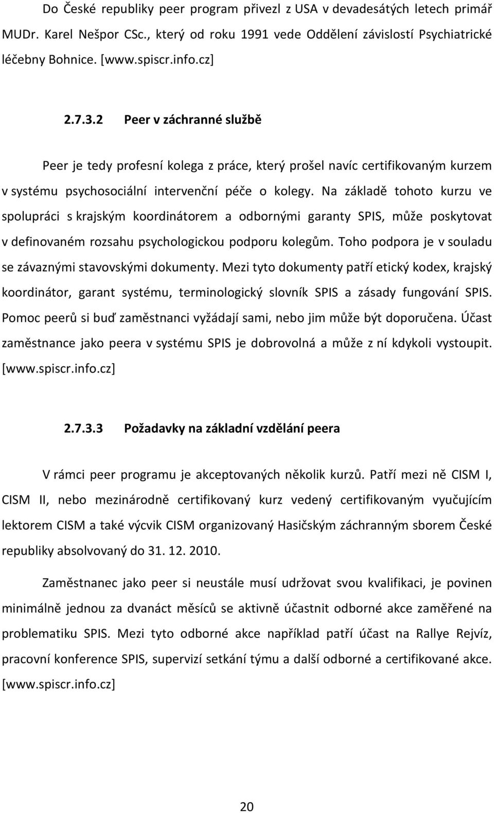 Na základě tohoto kurzu ve spolupráci s krajským koordinátorem a odbornými garanty SPIS, může poskytovat v definovaném rozsahu psychologickou podporu kolegům.