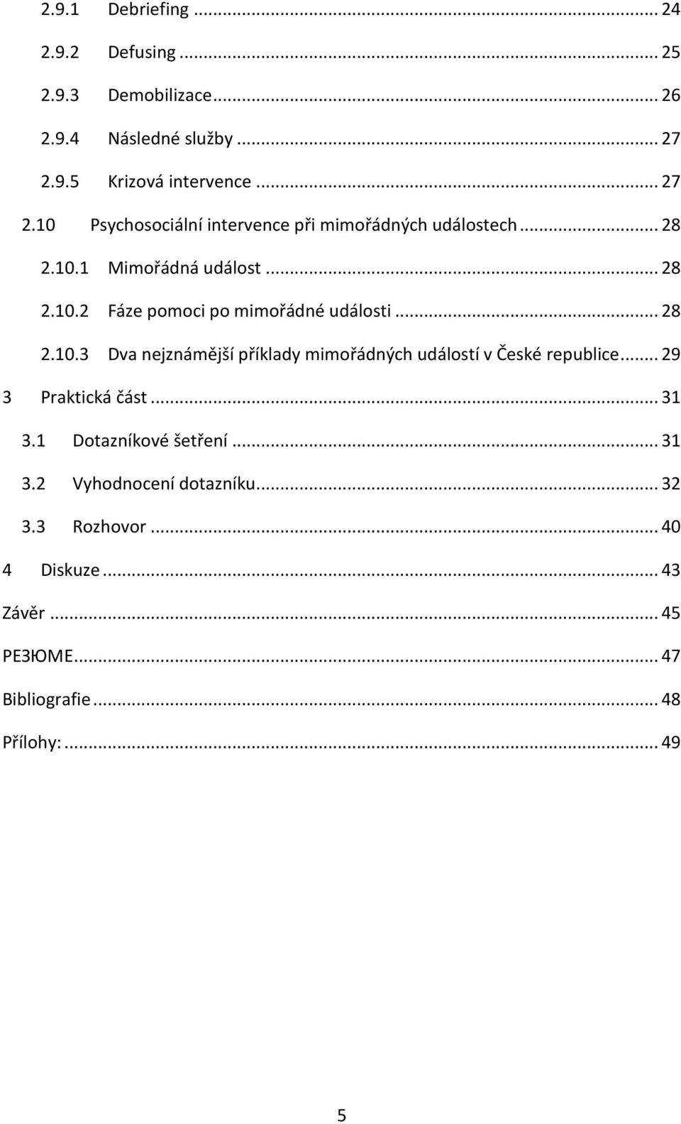 .. 28 2.10.3 Dva nejznámější příklady mimořádných událostí v České republice... 29 3 Praktická část... 31 3.1 Dotazníkové šetření.