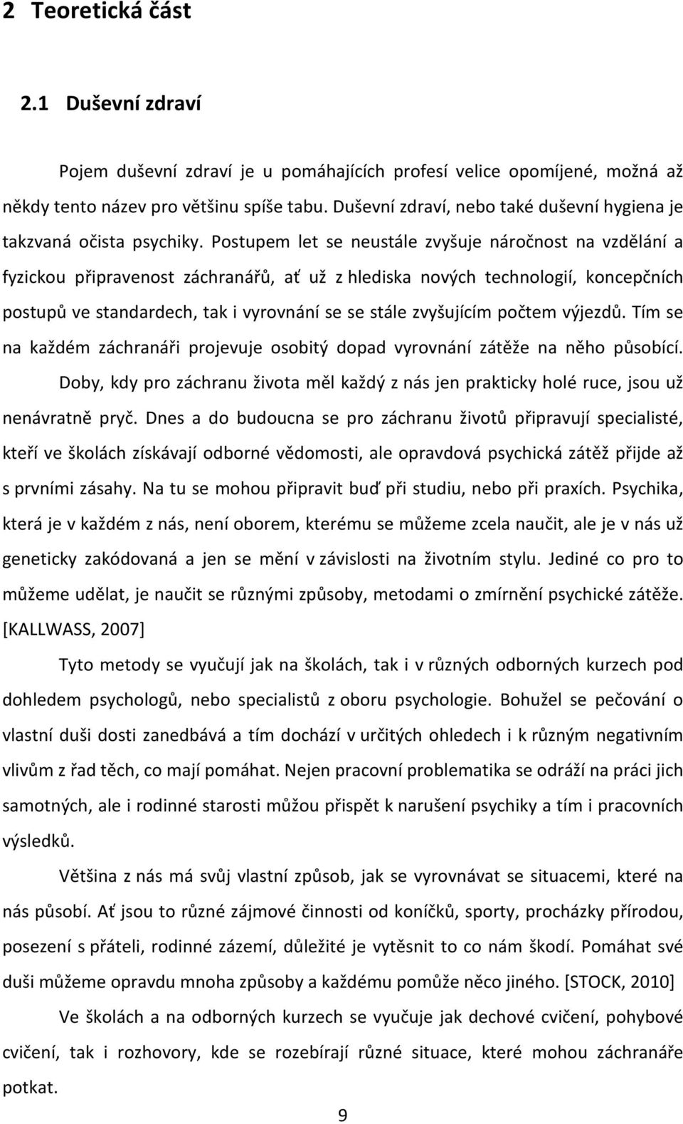 Postupem let se neustále zvyšuje náročnost na vzdělání a fyzickou připravenost záchranářů, ať už z hlediska nových technologií, koncepčních postupů ve standardech, tak i vyrovnání se se stále