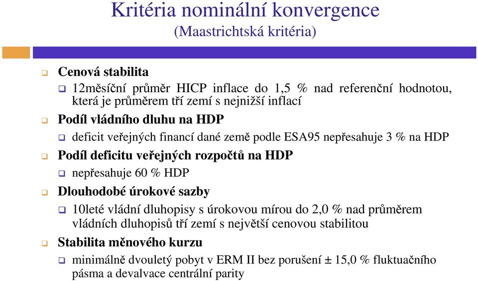 rozpočtů na HDP nepřesahuje 60 % HDP Dlouhodobé úrokové sazby 10leté vládní dluhopisy s úrokovou mírou do 2,0 % nad průměrem vládních dluhopisů tří zemí s